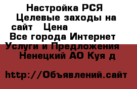 Настройка РСЯ. Целевые заходы на сайт › Цена ­ 5000-10000 - Все города Интернет » Услуги и Предложения   . Ненецкий АО,Куя д.